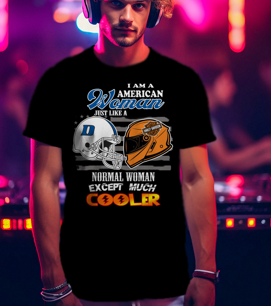 I Am A American Woman Just Like A Blue Devils Helmet Harley Davidson Except Much Cooler T-Shirt