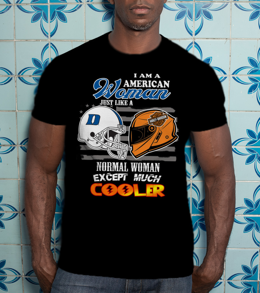 I Am A American Woman Just Like A Blue Devils Helmet Harley Davidson Except Much Cooler T-Shirt
