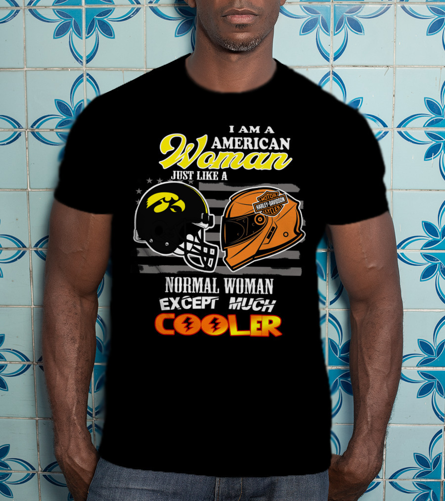 I Am A Hawkeyes Harley Davidson American Woman Just Like A Normal Woman Except Much Cooler T-Shirt