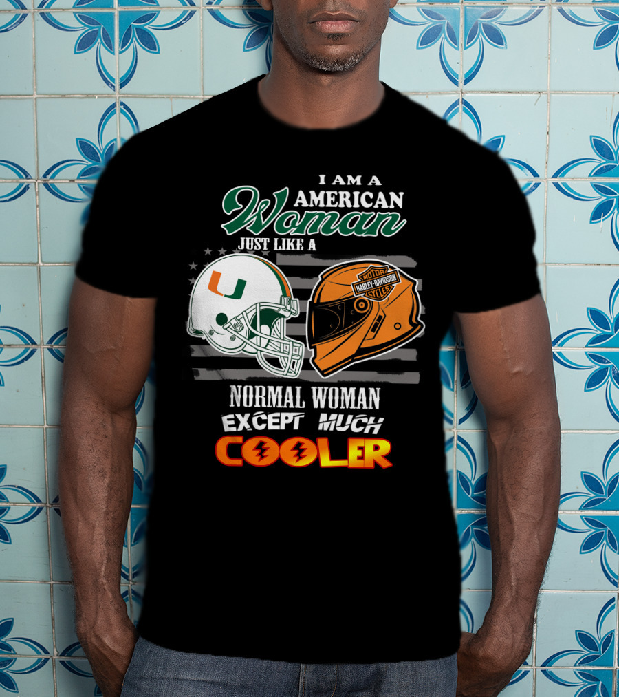 I Am A American Woman Just Like A Normal Woman Except Much Cooler University Of Miami Hurricanes Harley Davidson Motorcycles T-Shirt