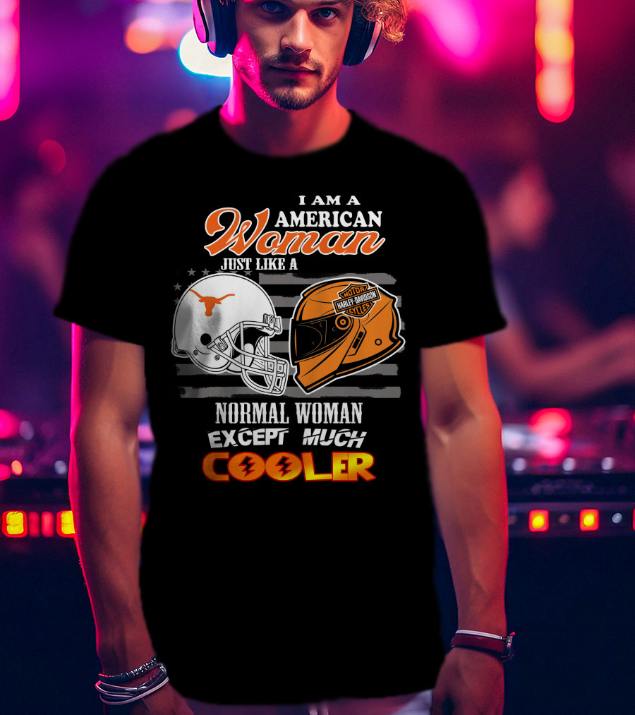 I Am An American Woman Just Like A Normal Woman Except Much Cooler Longhorns Harley Davidson T-Shirt