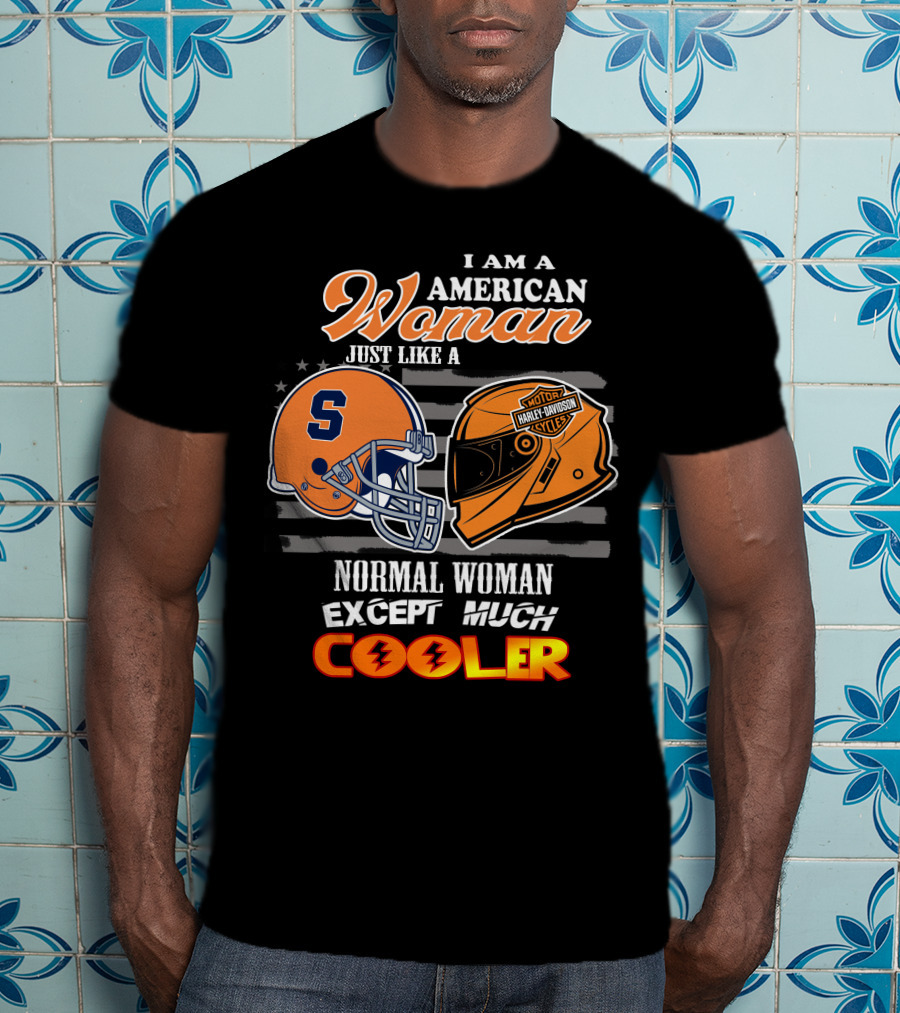 I Am A American Woman Just Like A Syracuse Harley Davidson Normal Woman Except Much Cooler T-Shirt
