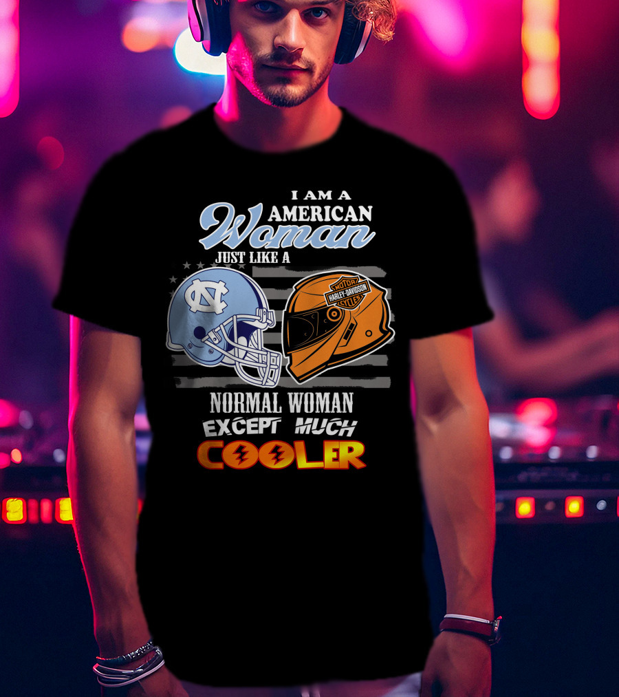 I Am An American Woman Just Like A Tar Heels Harley Davidson Normal Woman Except Much Cooler T-Shirt