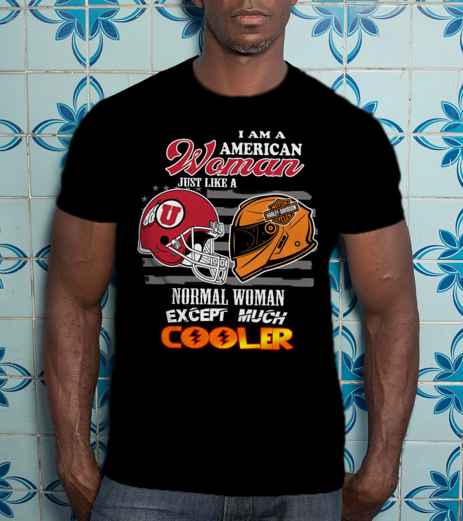 I Am A American Woman Just Like A Utah Utes Helmet Harley Davidson Motor Woman Except Much Cooler T-Shirt