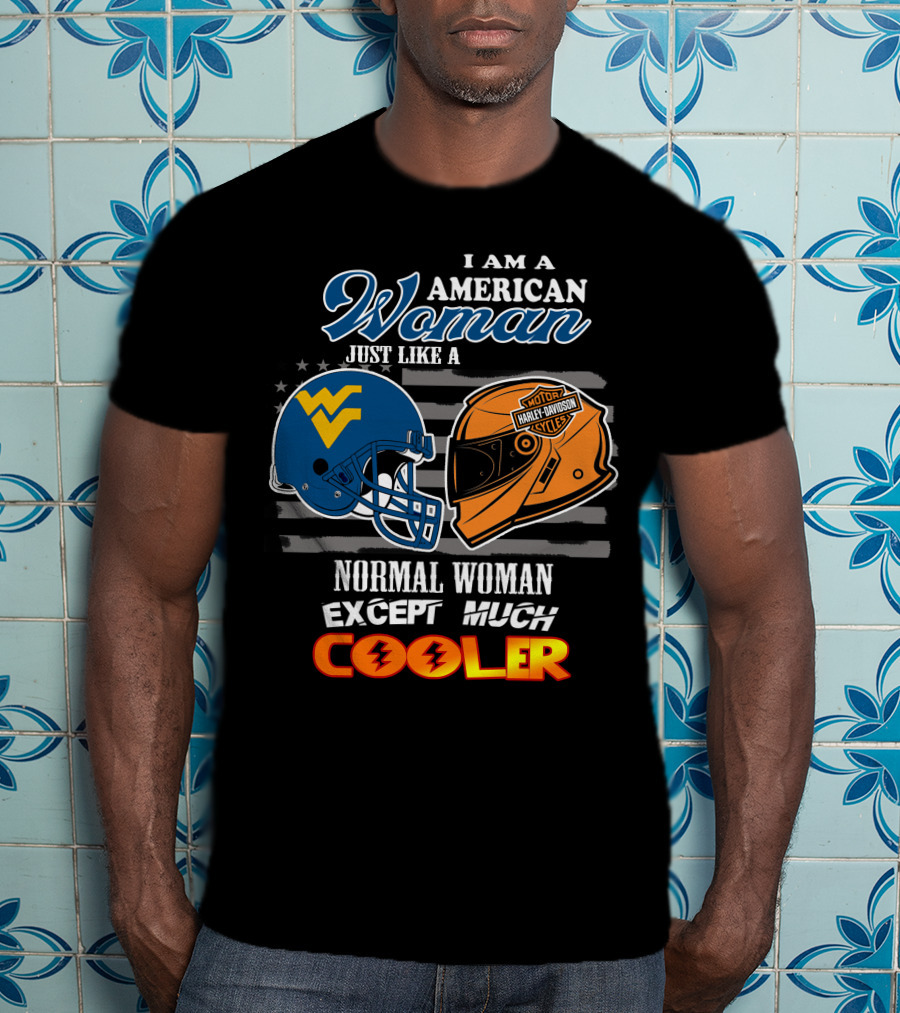 I Am An American Woman Just Like A West Virginia Harley Davidson Normal Woman Except Much Cooler T-Shirt