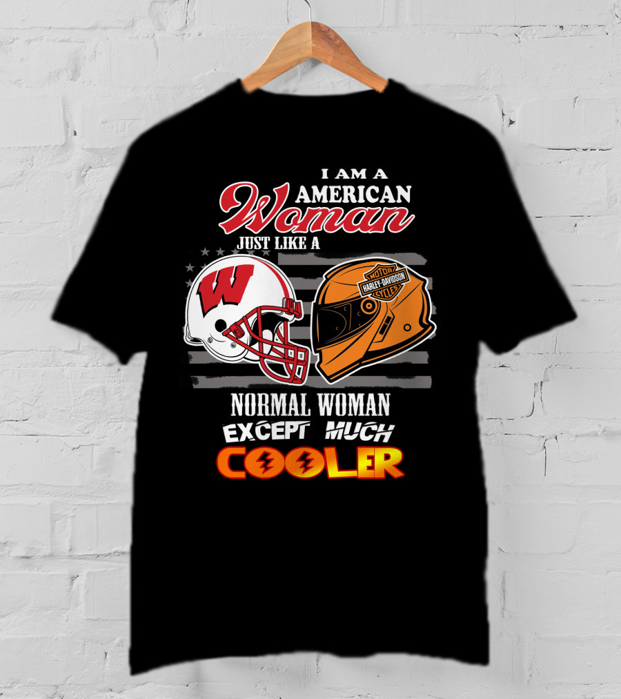 I Am A Harley Davidson American Woman Just Like A Wisconsin Helmet Normal Woman Except Much Cooler T-Shirt