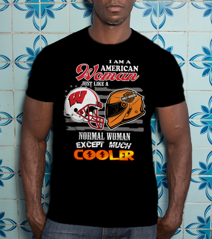 I Am A Harley Davidson American Woman Just Like A Wisconsin Helmet Normal Woman Except Much Cooler T-Shirt