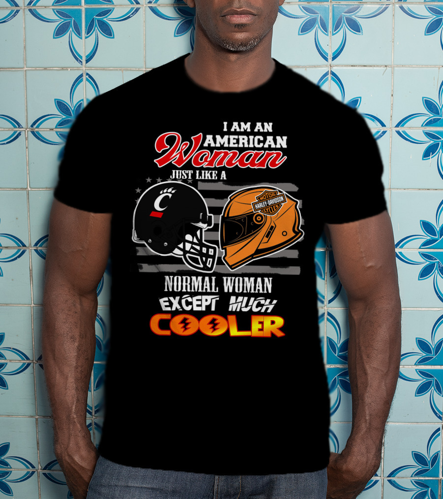 I Am An American Woman Just Like A Bearcats Harley Davidson Except Much Cooler T-Shirt