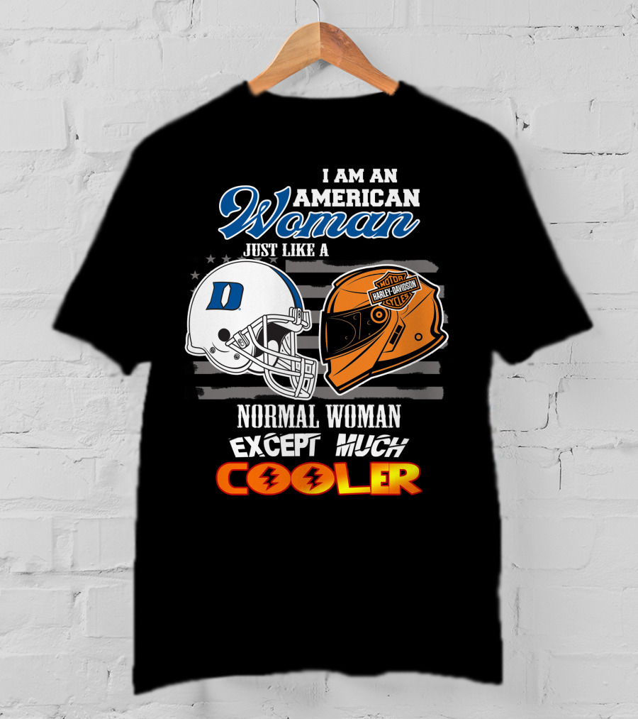 I Am An American Woman Just Like A Duke Blue Devils Helmet Harley Davidson Motorcycle Normal Woman Except Much Cooler T-Shirt