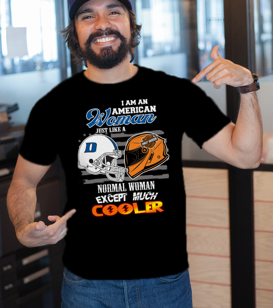 I Am An American Woman Just Like A Duke Blue Devils Helmet Harley Davidson Motorcycle Normal Woman Except Much Cooler T-Shirt