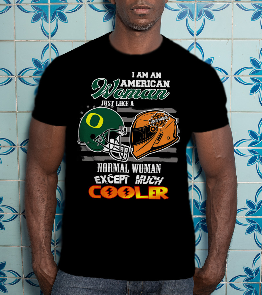 I Am An American Woman Just Like A Normal Woman Except Much Cooler Oregon Ducks Harley Davidson Motorcycle Helmet T-Shirt