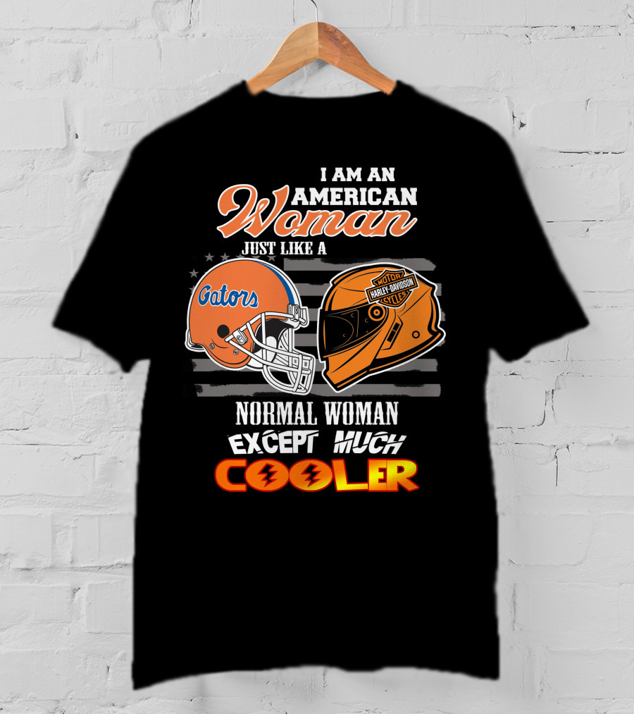 I Am An American Woman Just Like A Gators Harley Davidson Except Much Cooler T-Shirt