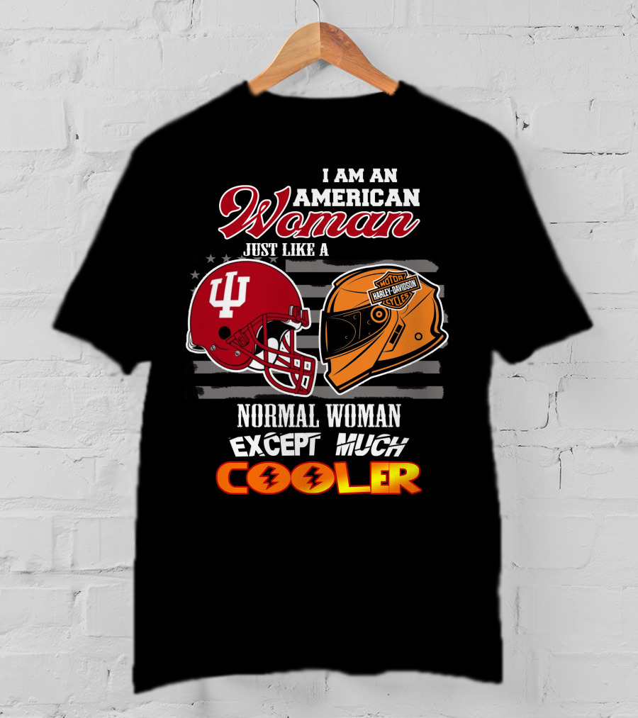 I Am An American Woman Just Like A Harley Davidson Motorcycle Normal Woman Except Much Cooler Indiana Hoosiers Helmet T-Shirt