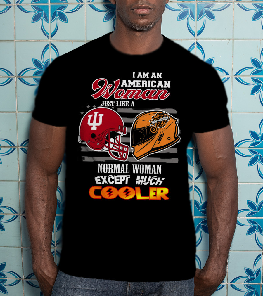 I Am An American Woman Just Like A Harley Davidson Motorcycle Normal Woman Except Much Cooler Indiana Hoosiers Helmet T-Shirt