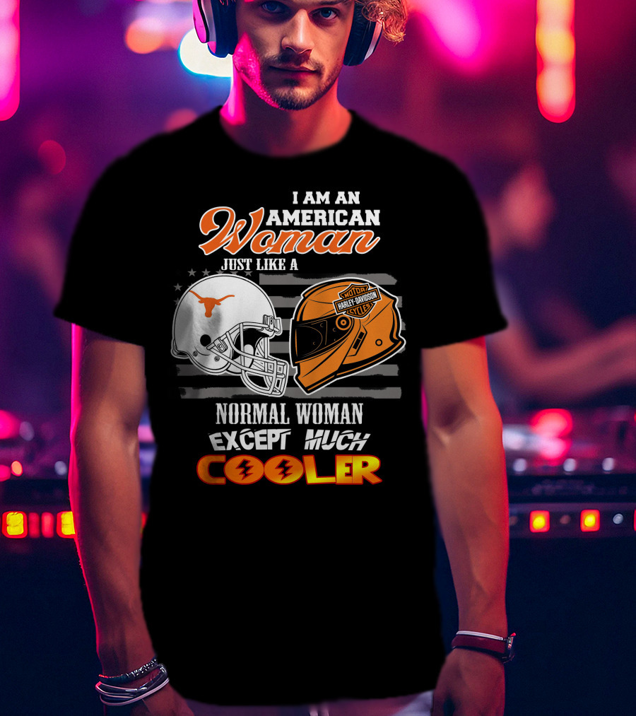 I Am An American Woman Just Like A Longhorns Harley Davidson Normal Woman Except Much Cooler T-Shirt