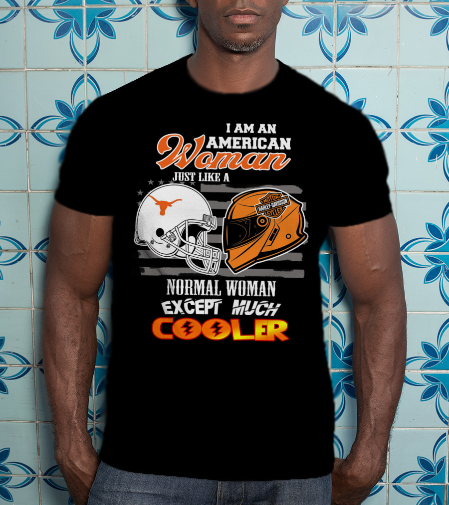I Am An American Woman Just Like A Longhorns Harley Davidson Normal Woman Except Much Cooler T-Shirt