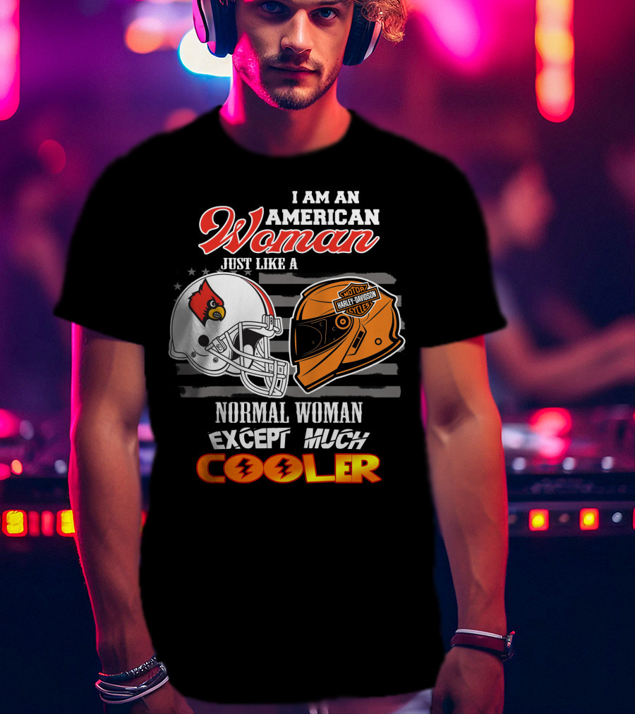 I Am An American Woman Just Like A Normal Woman Except Much Cooler Louisville Cardinals Harley Davidson Motorcycle Cycles T-Shirt