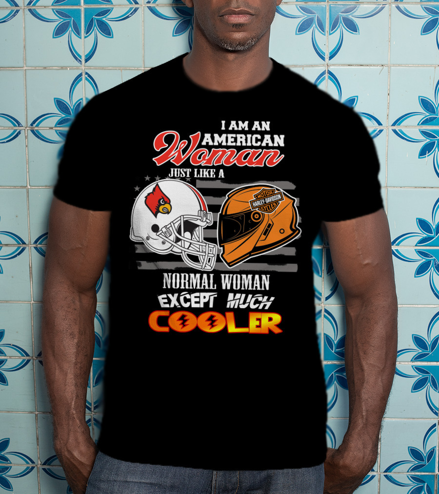 I Am An American Woman Just Like A Normal Woman Except Much Cooler Louisville Cardinals Harley Davidson Motorcycle Cycles T-Shirt