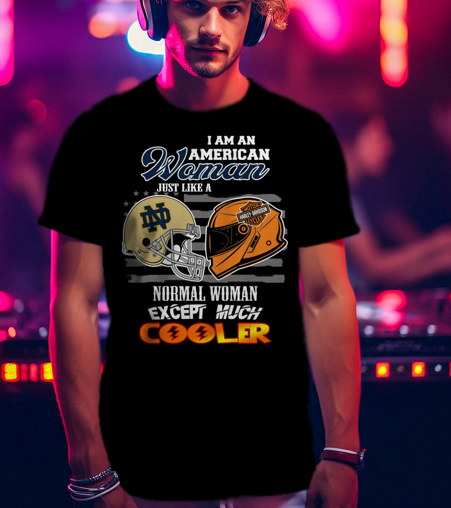 I Am An American Woman Just Like A Notre Dame Harley Davidson Motorcycles Normal Woman Except Much Cooler T-Shirt