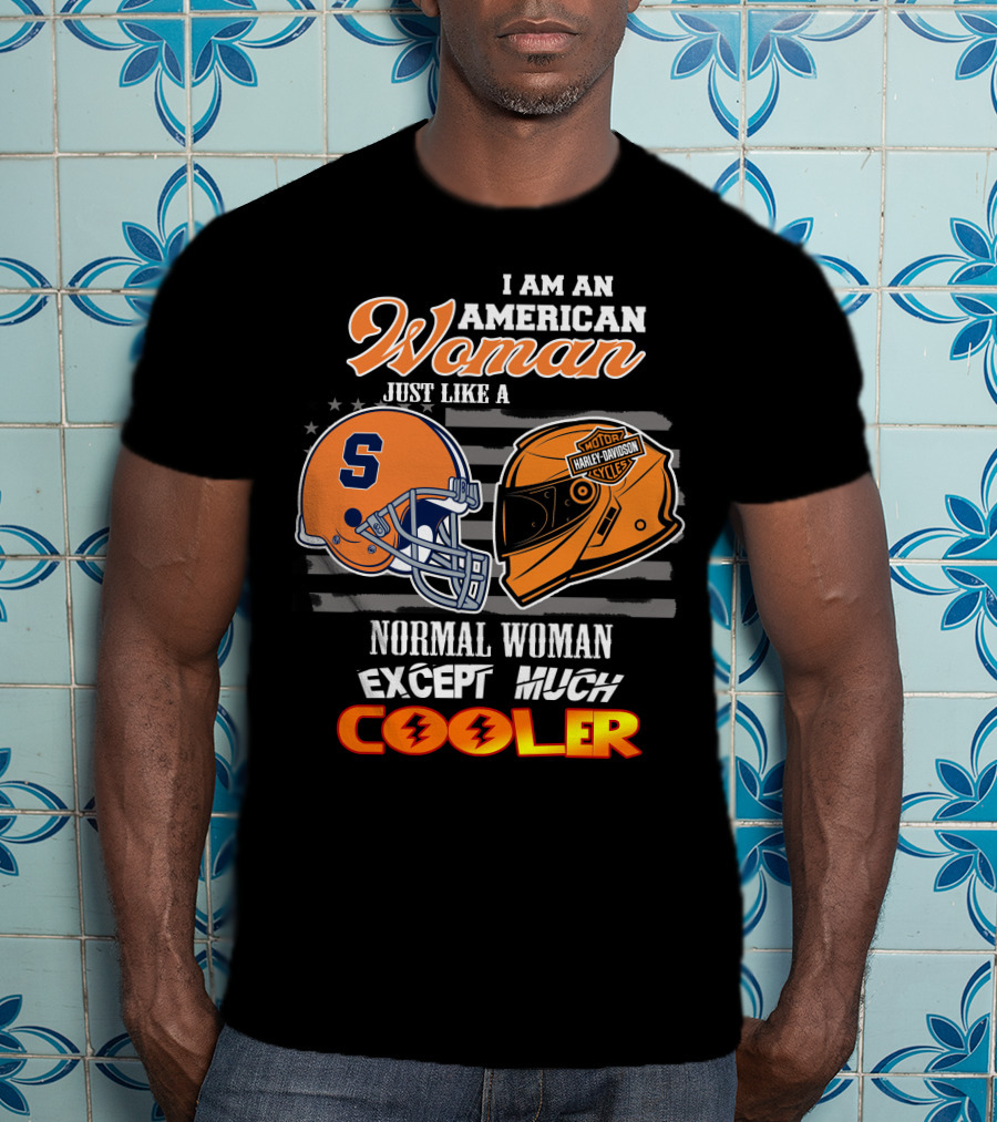 I Am An American Woman Syracuse Harley Davidson Motorcycle Helmet Normal Woman Except Much Cooler T-Shirt