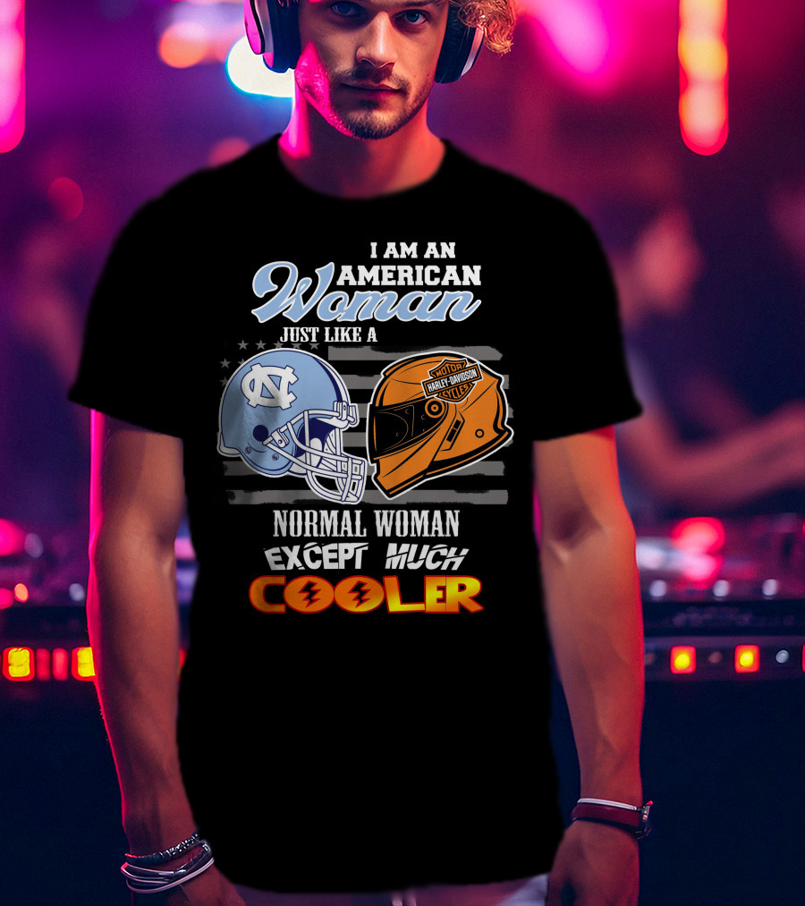 I Am An American Woman Just Like A Normal Woman Except Much Cooler Tar Heels Harley Davidson Motorcycle Cycle T-Shirt