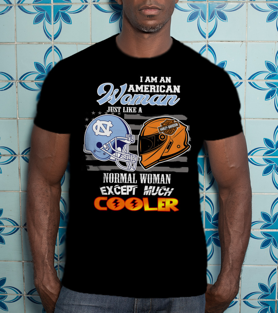 I Am An American Woman Just Like A Normal Woman Except Much Cooler Tar Heels Harley Davidson Motorcycle Cycle T-Shirt