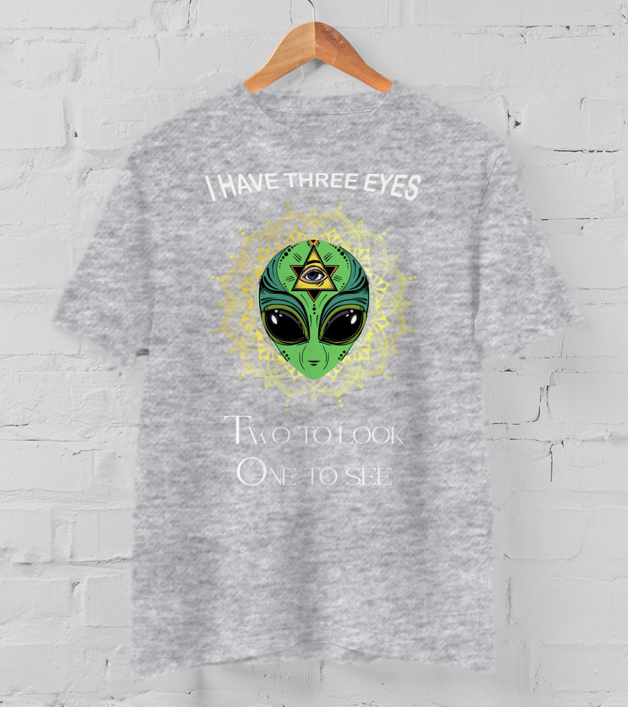 I Have Three Eyes Alien Two To Look One To See T-Shirt