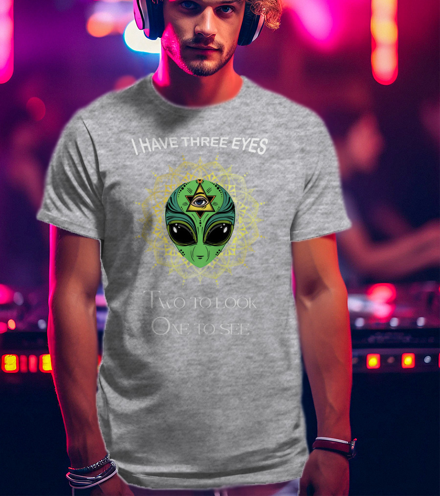 I Have Three Eyes Alien Two To Look One To See T-Shirt