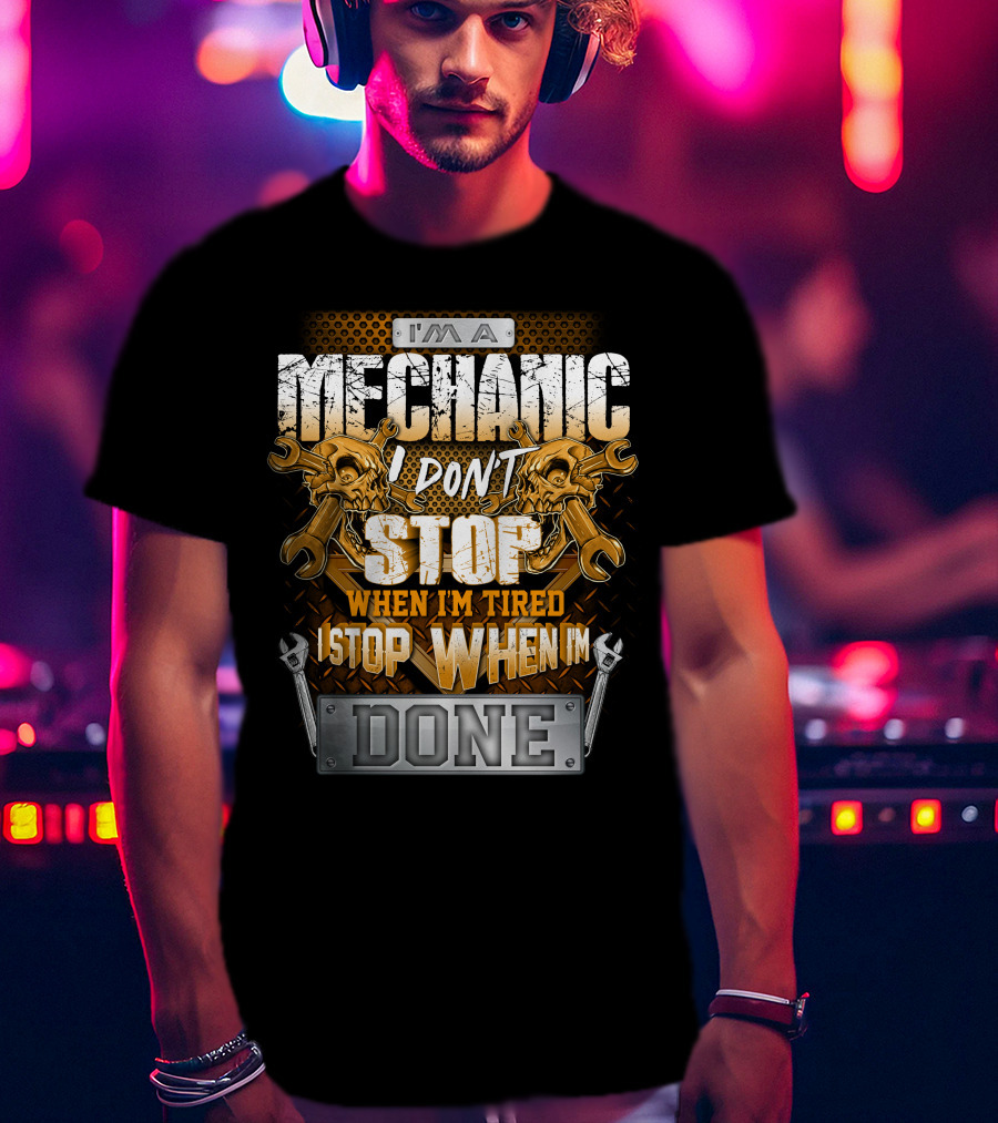 I'm A Mechanic I Don't Stop When I'm Tired I Stop When I'm Done Skulls And Wrenches T-Shirt