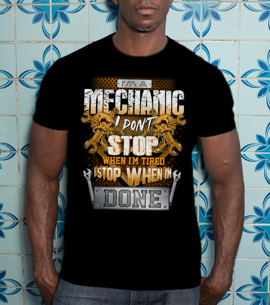 I'm A Mechanic I Don't Stop When I'm Tired I Stop When I'm Done Skulls And Wrenches T-Shirt