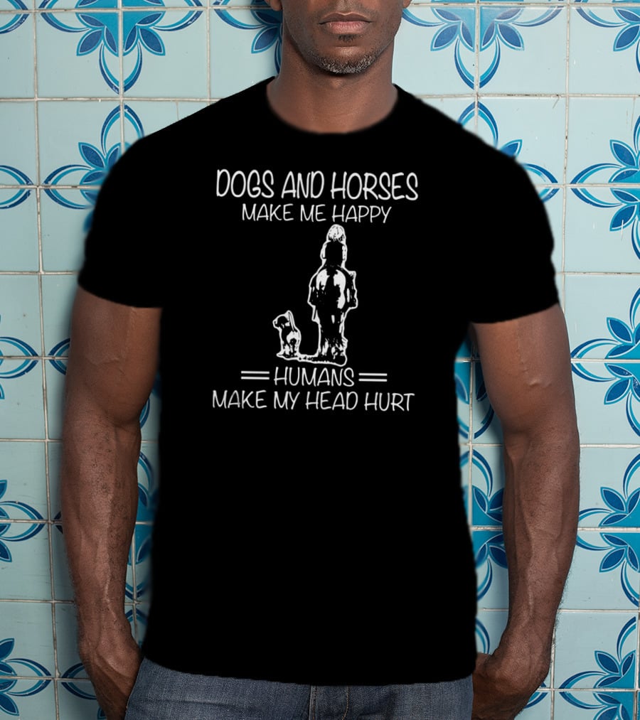 Dogs And Horses Make Me Happy Humans Make My Head Hurt T-Shirt