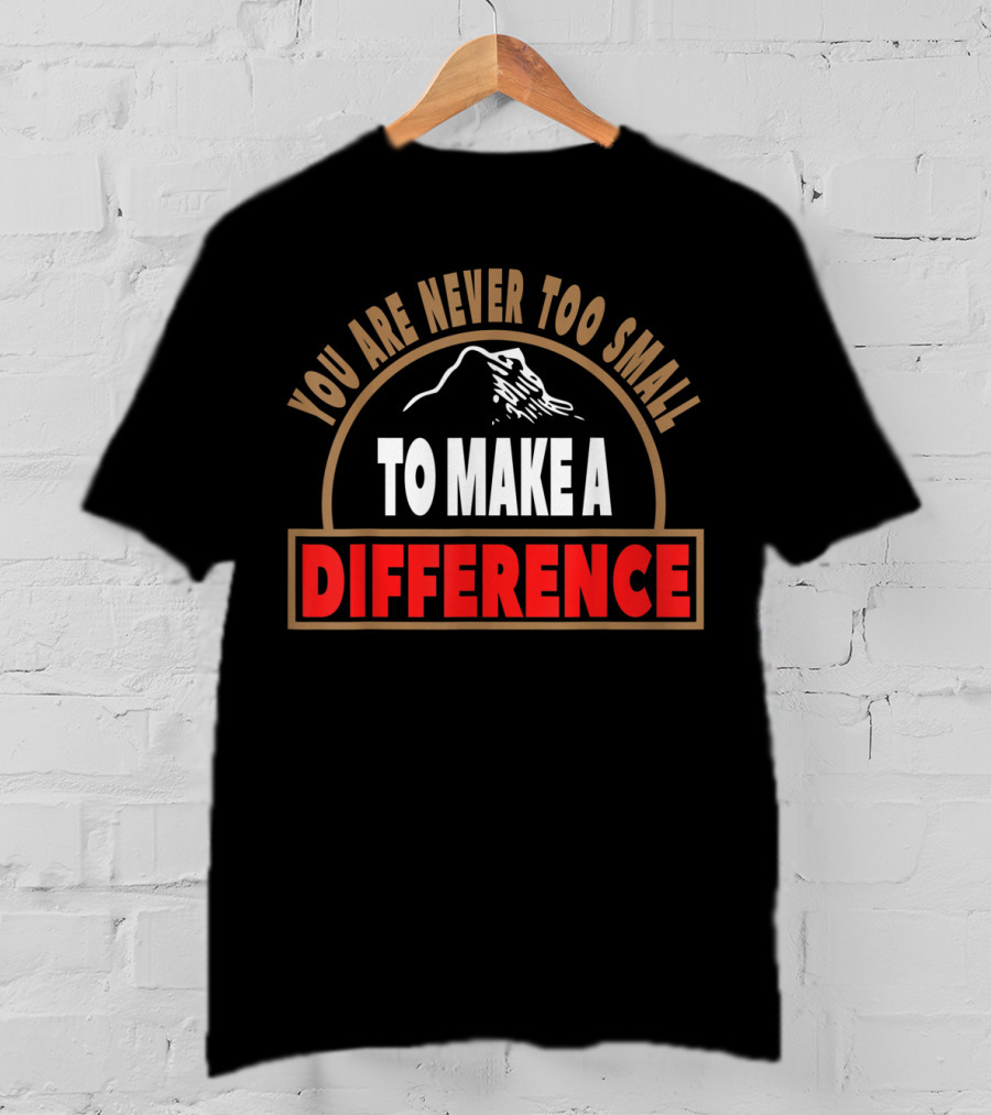 You Are Never Too Small To Make A Difference Mountain T-Shirt