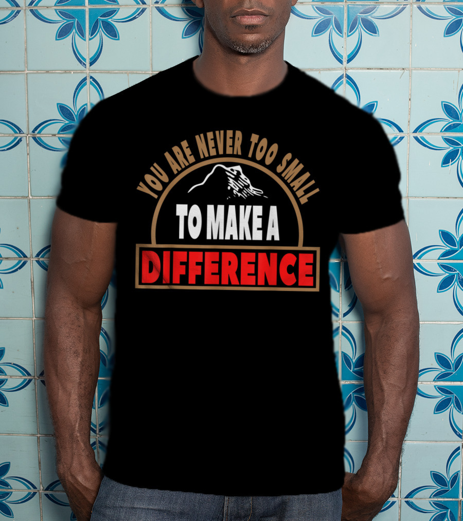 You Are Never Too Small To Make A Difference Mountain T-Shirt