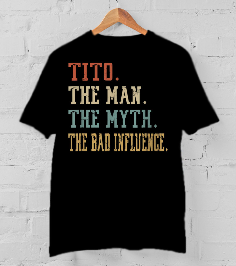 Tito The Man The Myth The Bad Influence T-Shirt