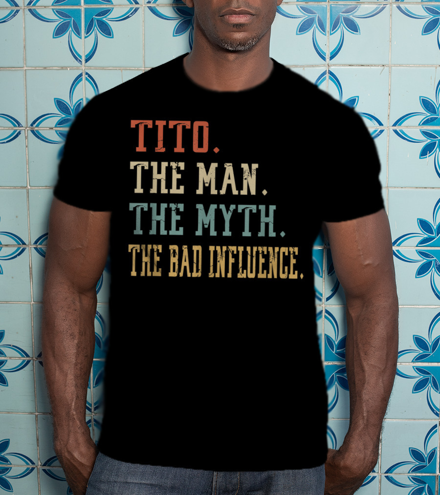 Tito The Man The Myth The Bad Influence T-Shirt