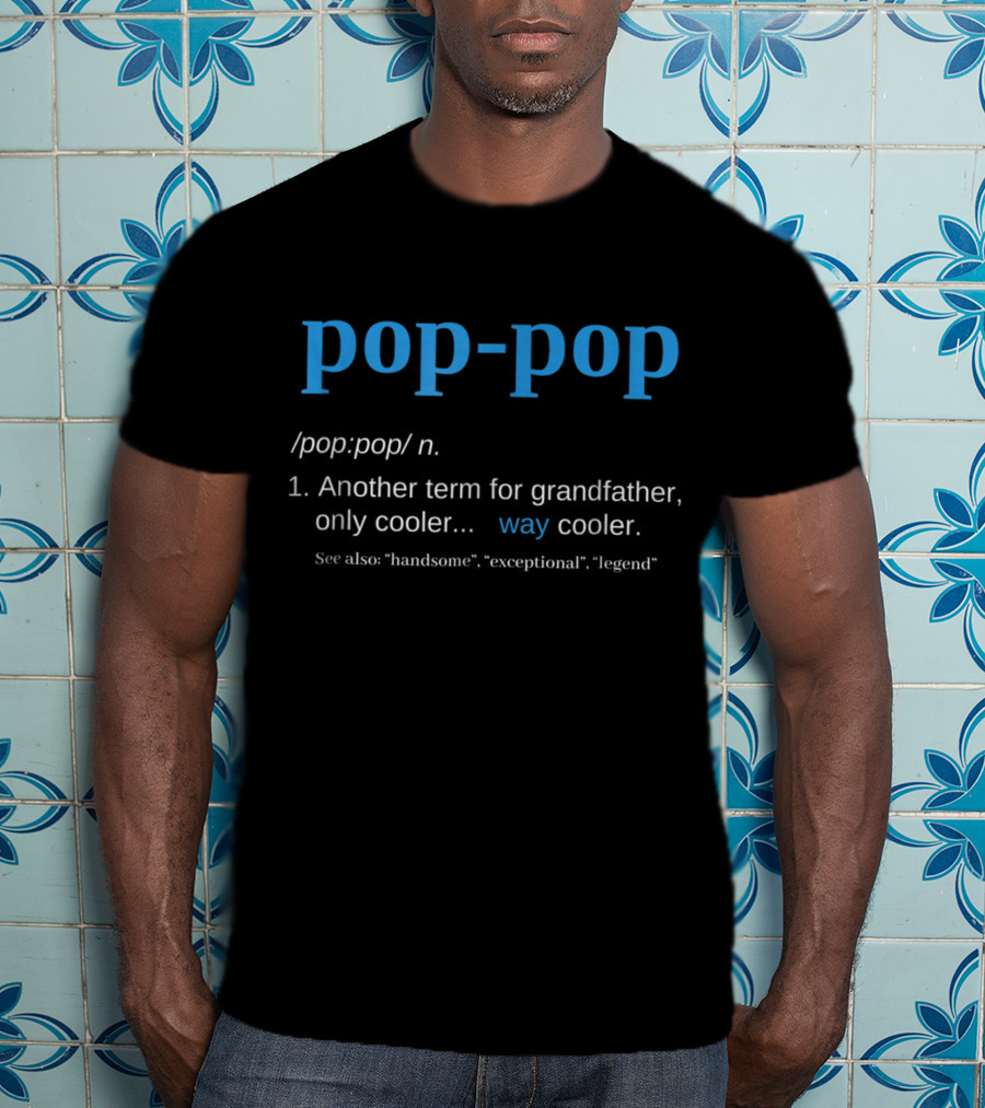 Pop-Pop Definition Another Term For Grandfather Only Cooler Way Cooler Legend T-Shirt