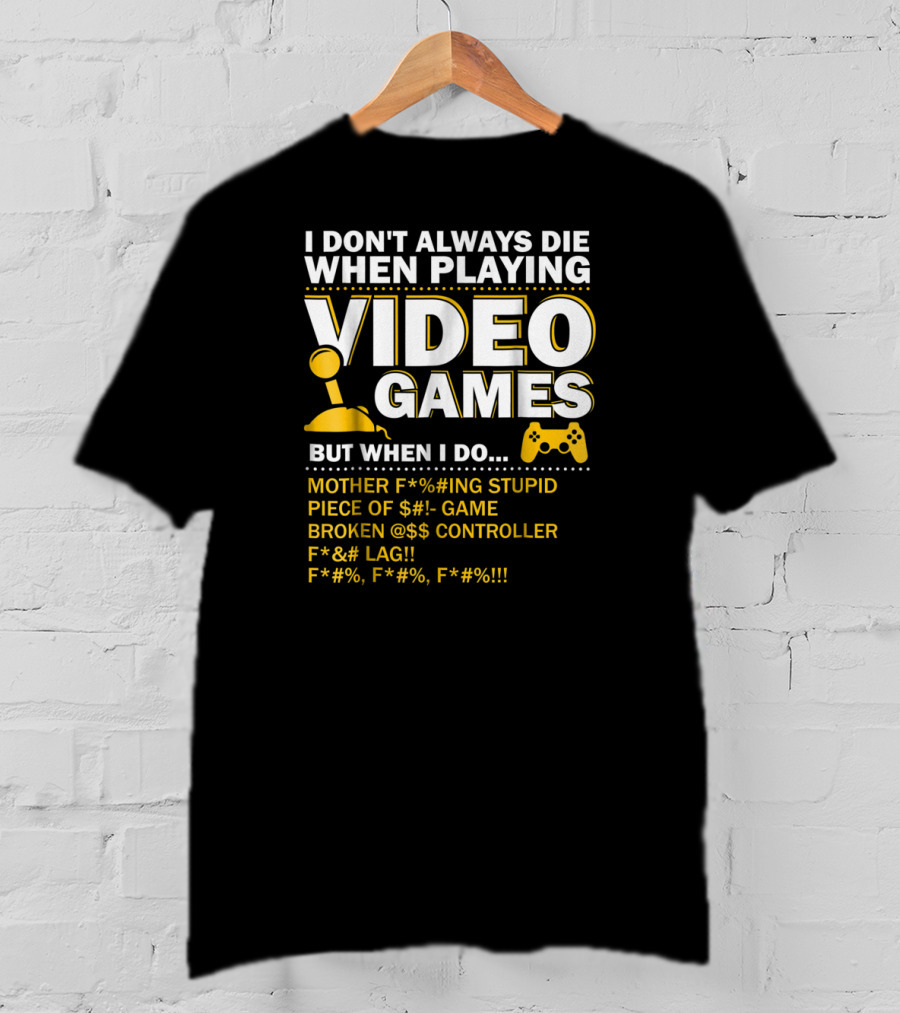 I Don't Always Die When Playing Video Games Funny Gaming Console Gamer Controllers T-Shirt