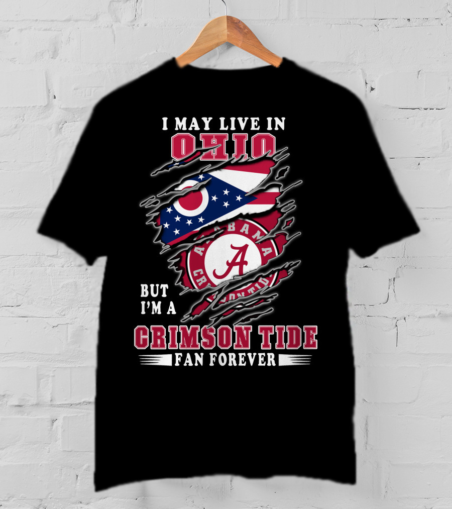 I May Live In Ohio But I'm A Alabama Crimson Tide Fan Forever T-Shirt