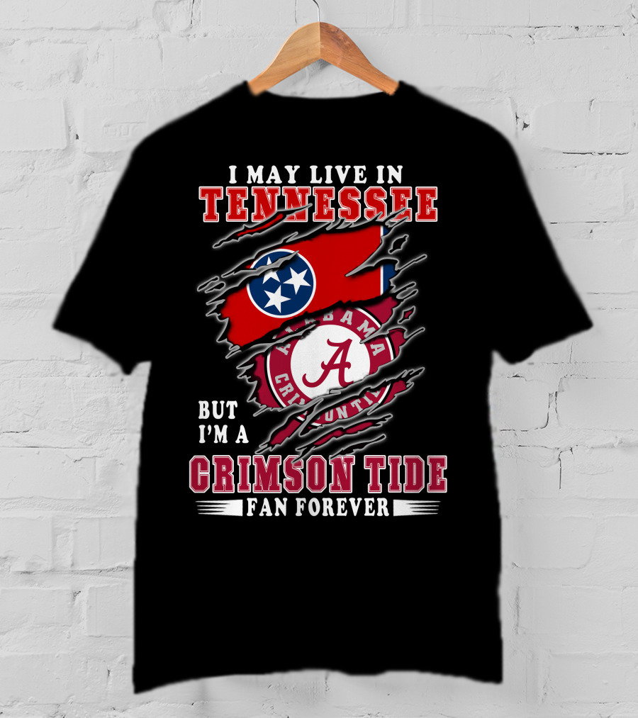 I May Live In Tennessee But I'm A Crimson Tide Fan Forever T-Shirt
