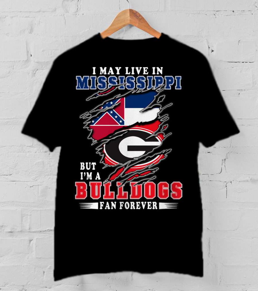 I May Live In Mississippi But I'm A Bulldogs Fan Forever T-Shirt