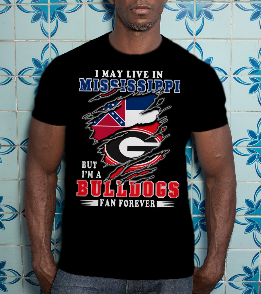 I May Live In Mississippi But I'm A Bulldogs Fan Forever T-Shirt