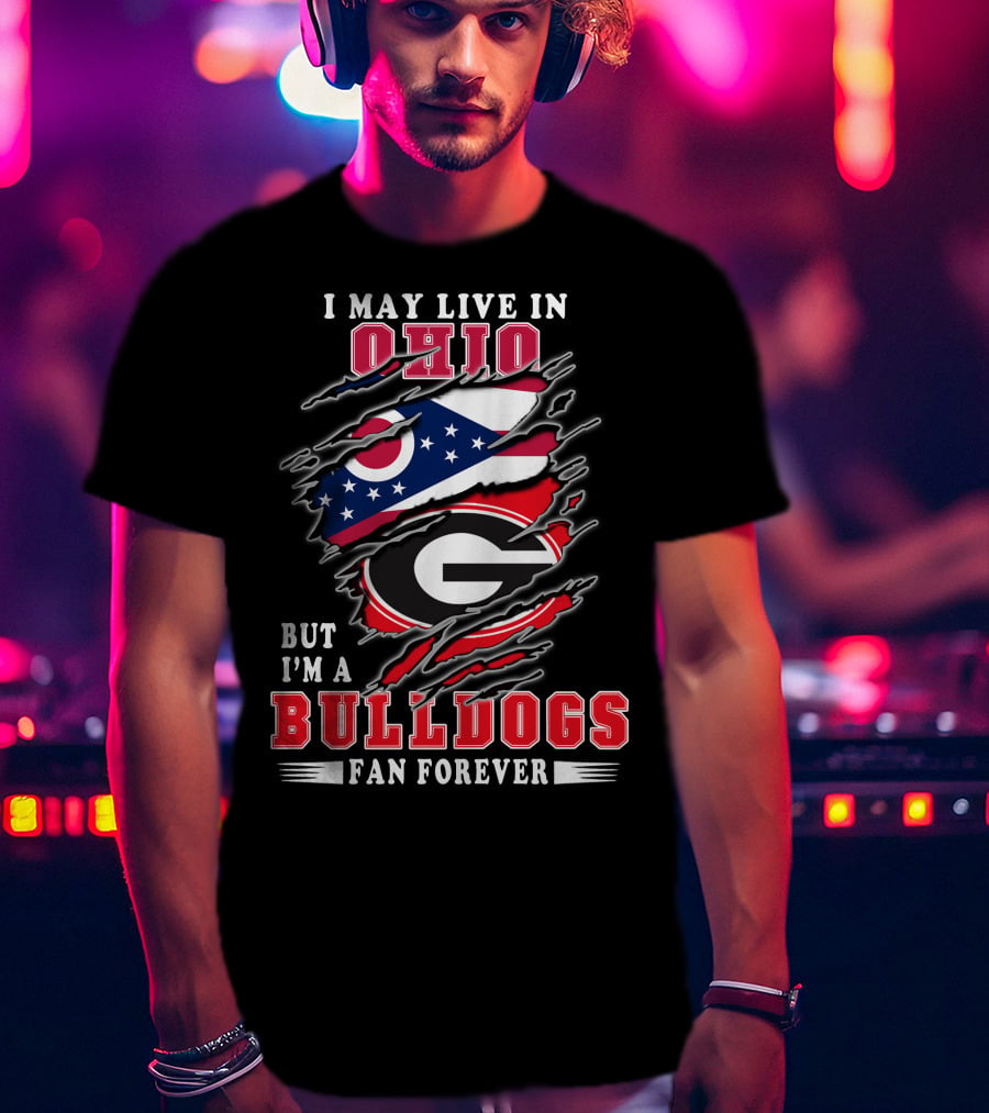I May Live In Ohio But I'm A Bulldogs Fan Forever T-Shirt
