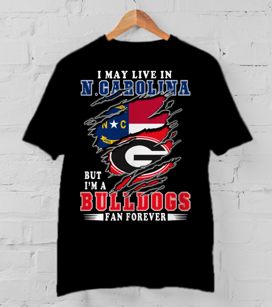 I May Live In N. Carolina But I'm A Bulldogs Fan Forever T-Shirt