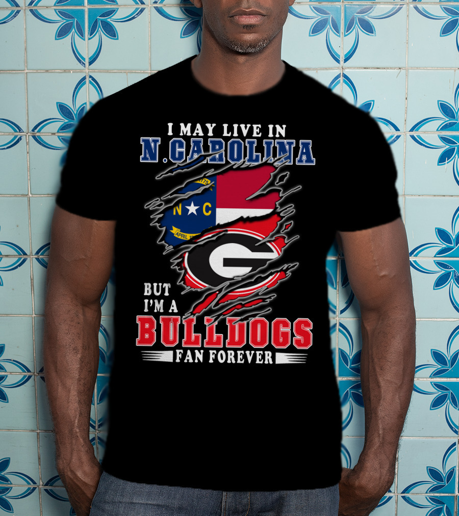 I May Live In N. Carolina But I'm A Bulldogs Fan Forever T-Shirt