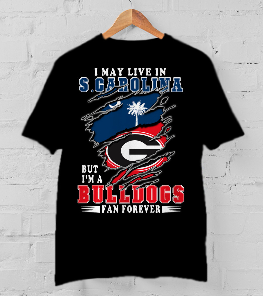 I May Live In S. Carolina But I'm A Bulldogs Fan Forever T-Shirt