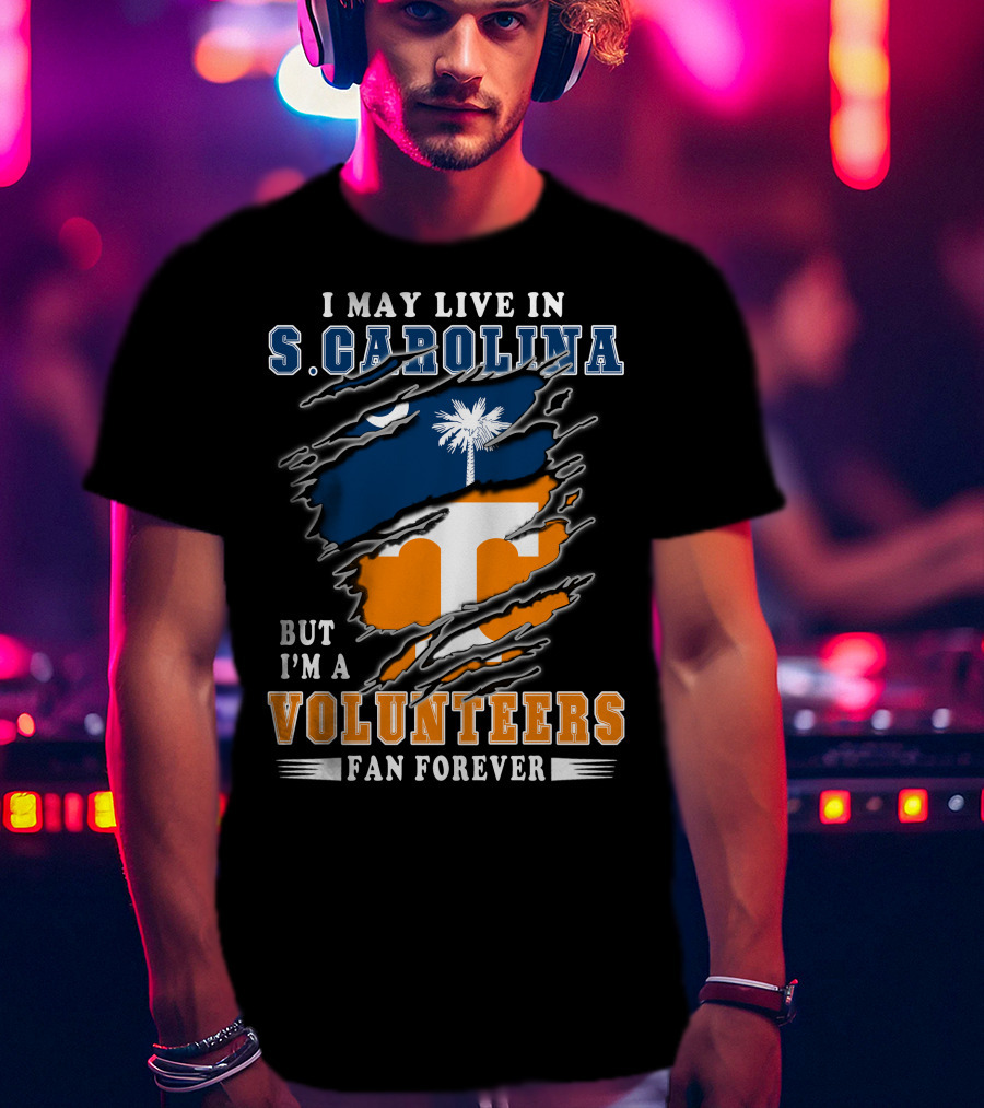 I May Live In S. Carolina But I'm A Volunteers Fan Forever T-Shirt