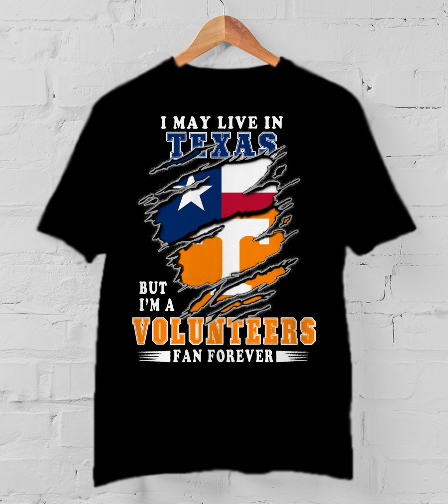 I May Live In Texas But I'm A Volunteers Fan Forever T-Shirt