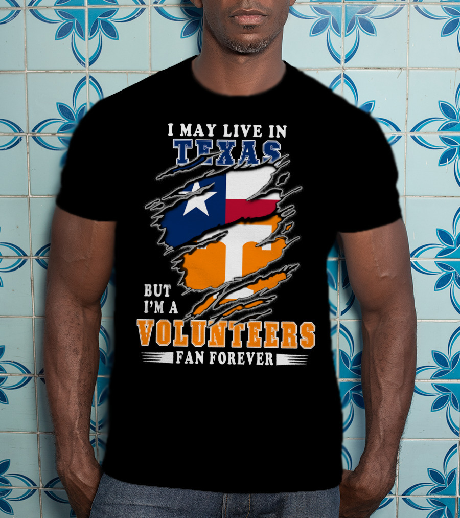 I May Live In Texas But I'm A Volunteers Fan Forever T-Shirt