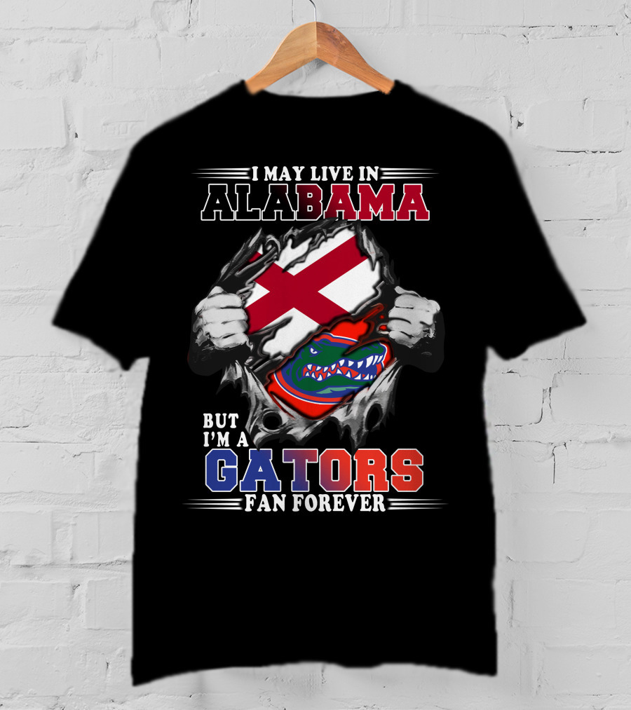 I May Live In Alabama But I’m A Gators Fan Forever T-Shirt
