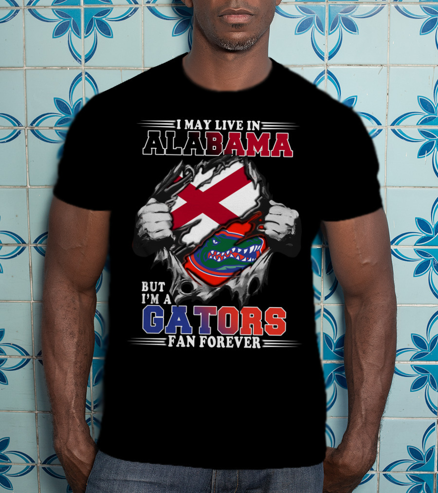 I May Live In Alabama But I’m A Gators Fan Forever T-Shirt